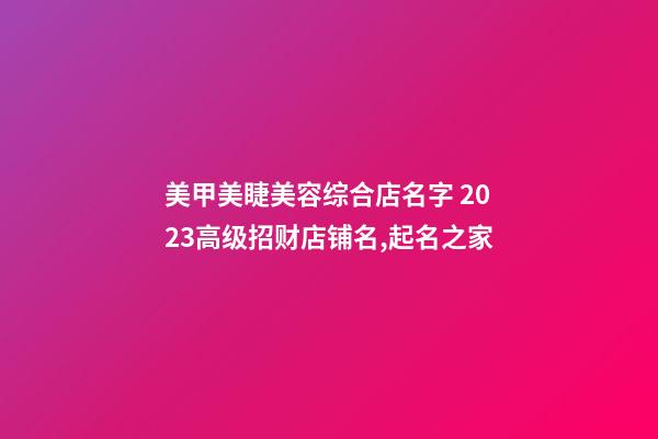 美甲美睫美容综合店名字 2023高级招财店铺名,起名之家-第1张-店铺起名-玄机派